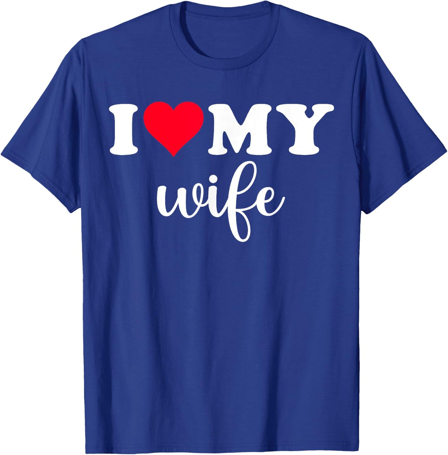 I Love My Wife Shirt I Heart Wife Love Wife T-Shirt - T-Shirt | Royal