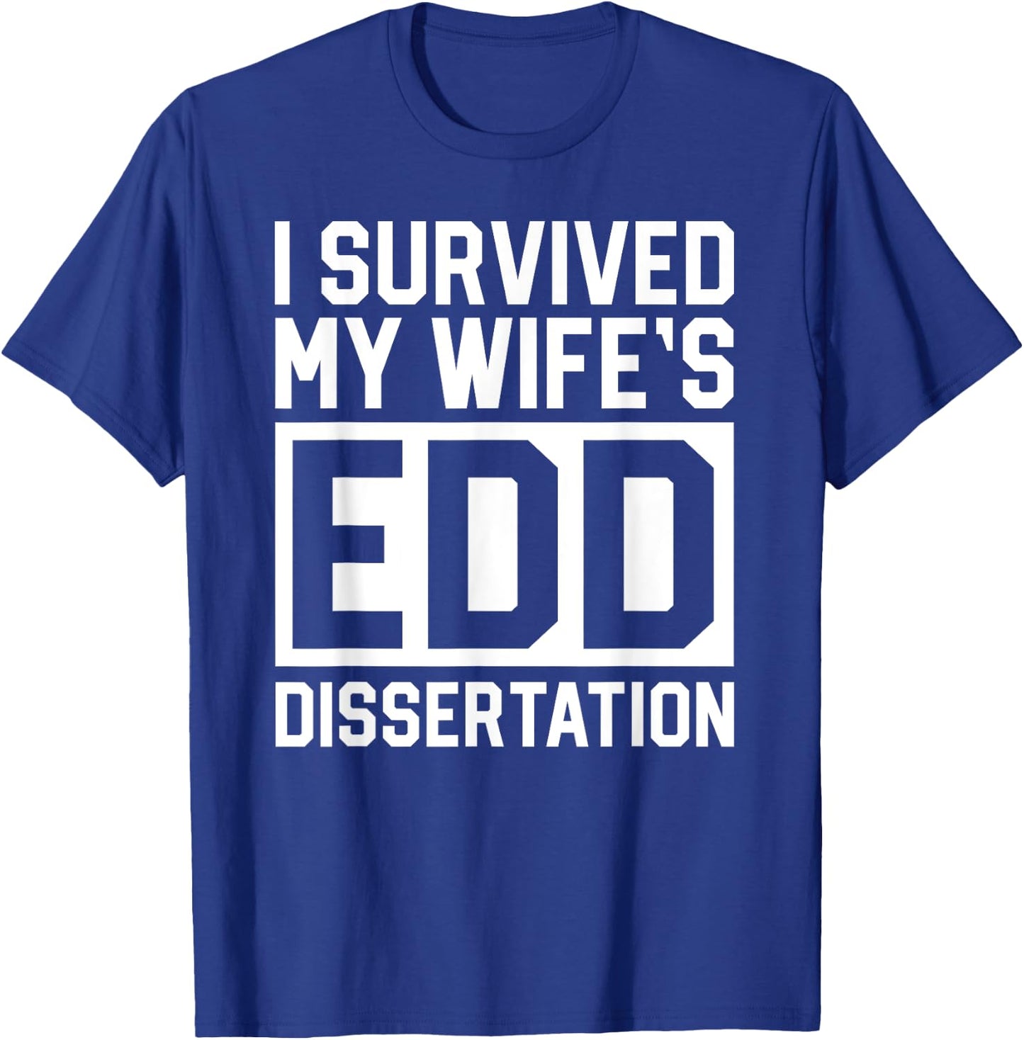 I Survived My Wife's EdD Dissertation Husband Graduation T-Shirt - T-Shirt | Royal