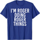 I'M ROGER DOING ROGER THINGS Funny Christmas Gift T-Shirt - T-Shirt | Royal