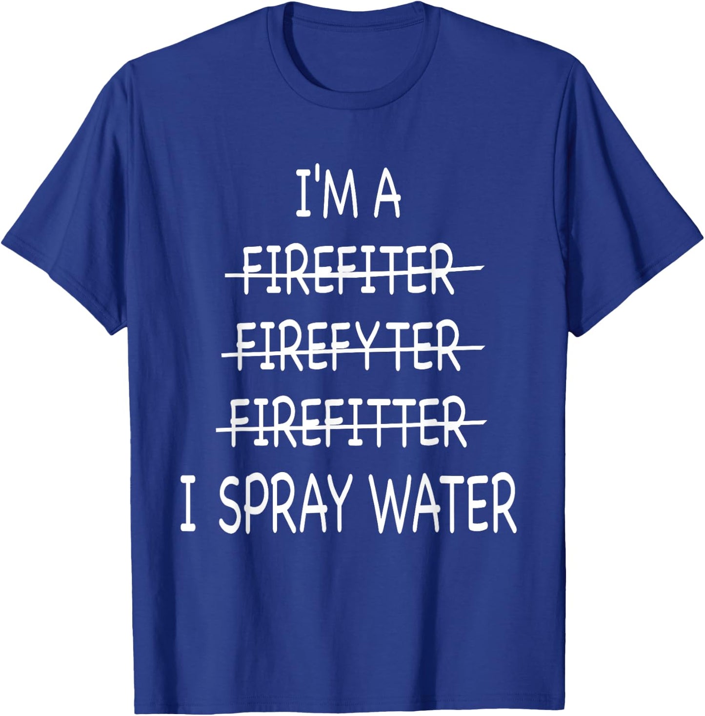 Im A Firefighter Funny I Spray Water Fire Rescue T-Shirt - T-Shirt | Royal