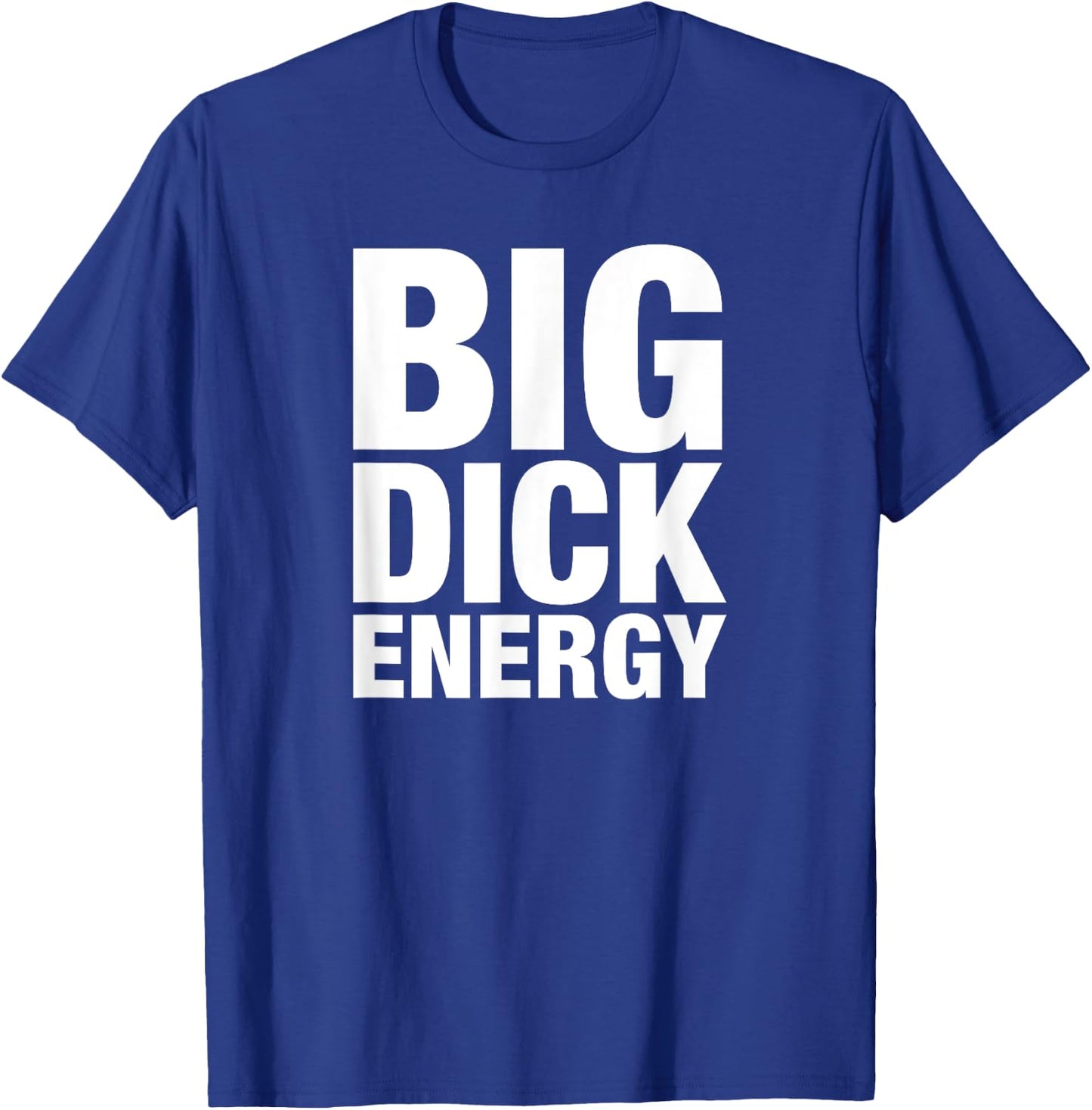 Big Dick Energy - BDE Adult Humor Meme Workout Ego Flex Bro T-Shirt - T-Shirt | Royal