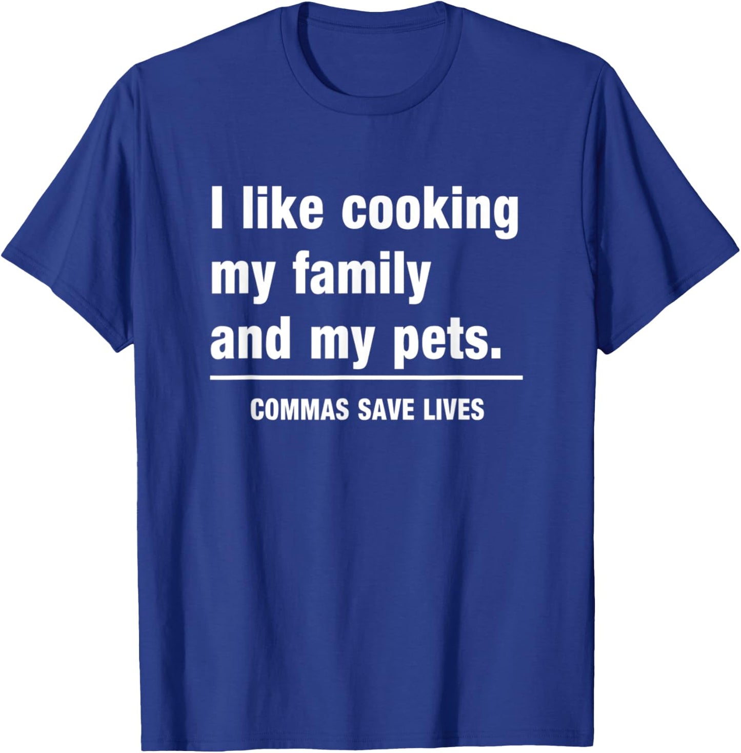 I Like Cooking My Family And My Pets Commas Save Lives T-Shirt - T-Shirt | Royal