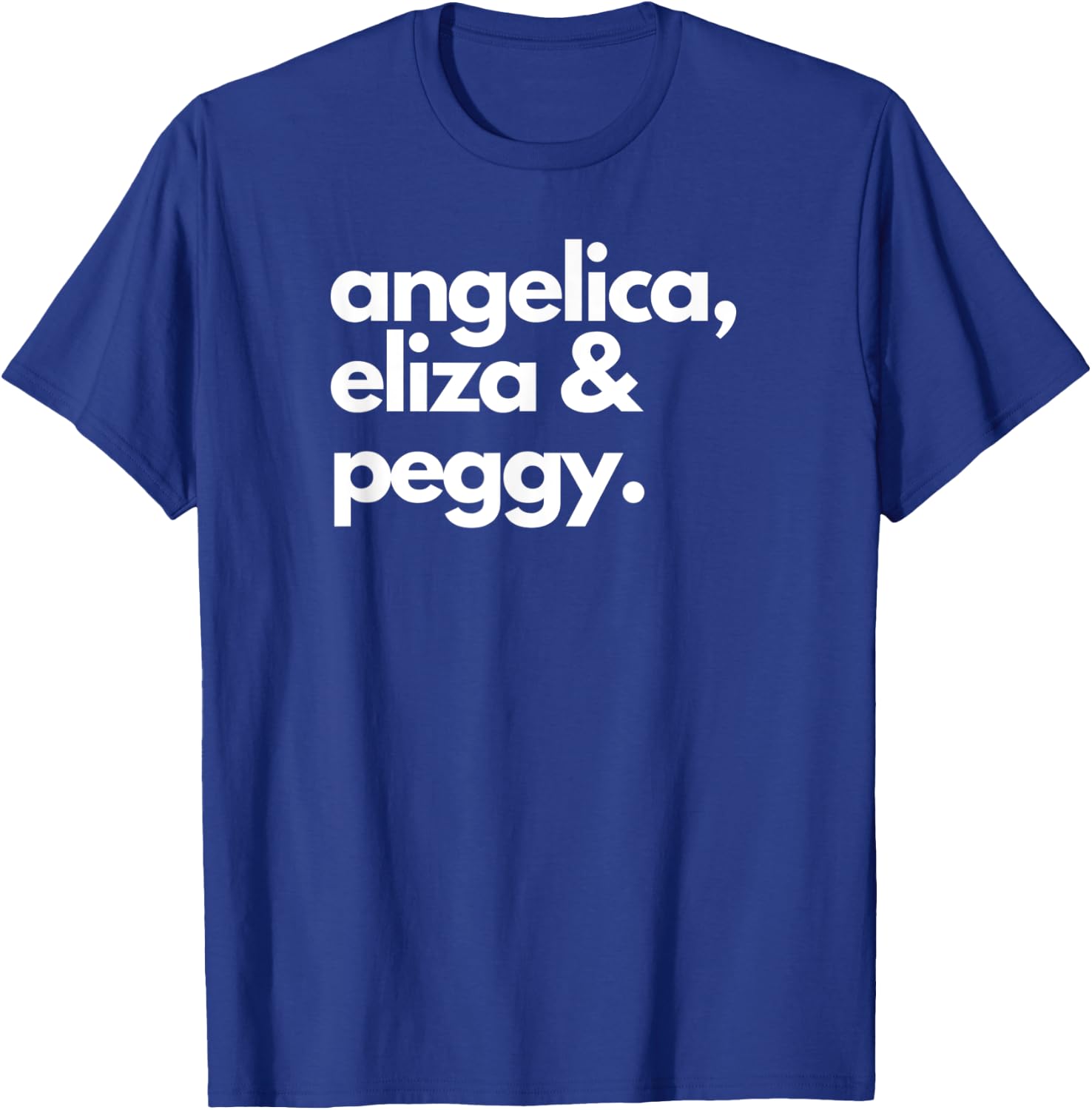 Angelica, Eliza & Peggy | Historic Hamilton Quote Apparel T-Shirt - T-Shirt | Royal