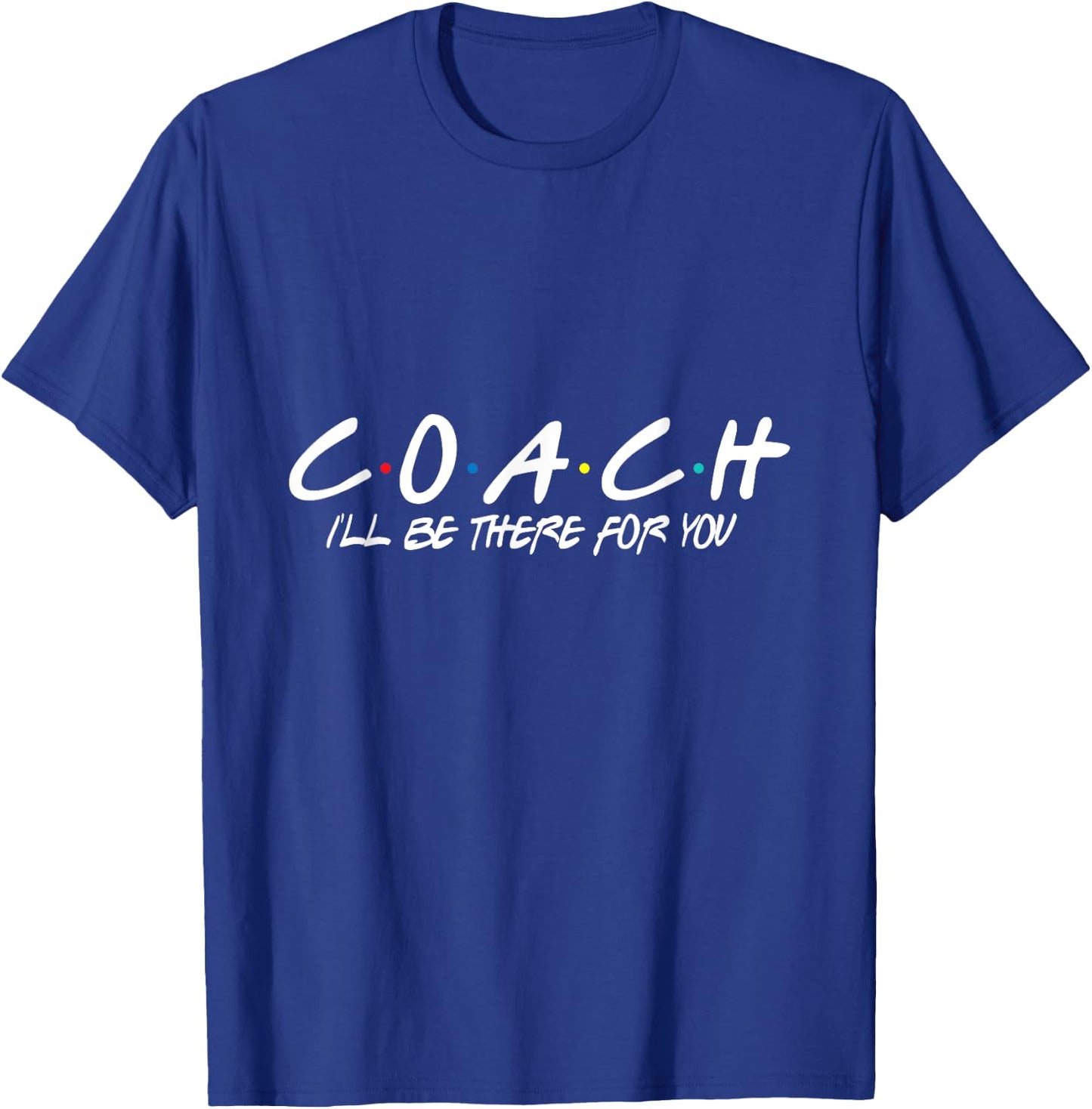 Coach I'll Be There For You T-Shirt - T-Shirt | Royal