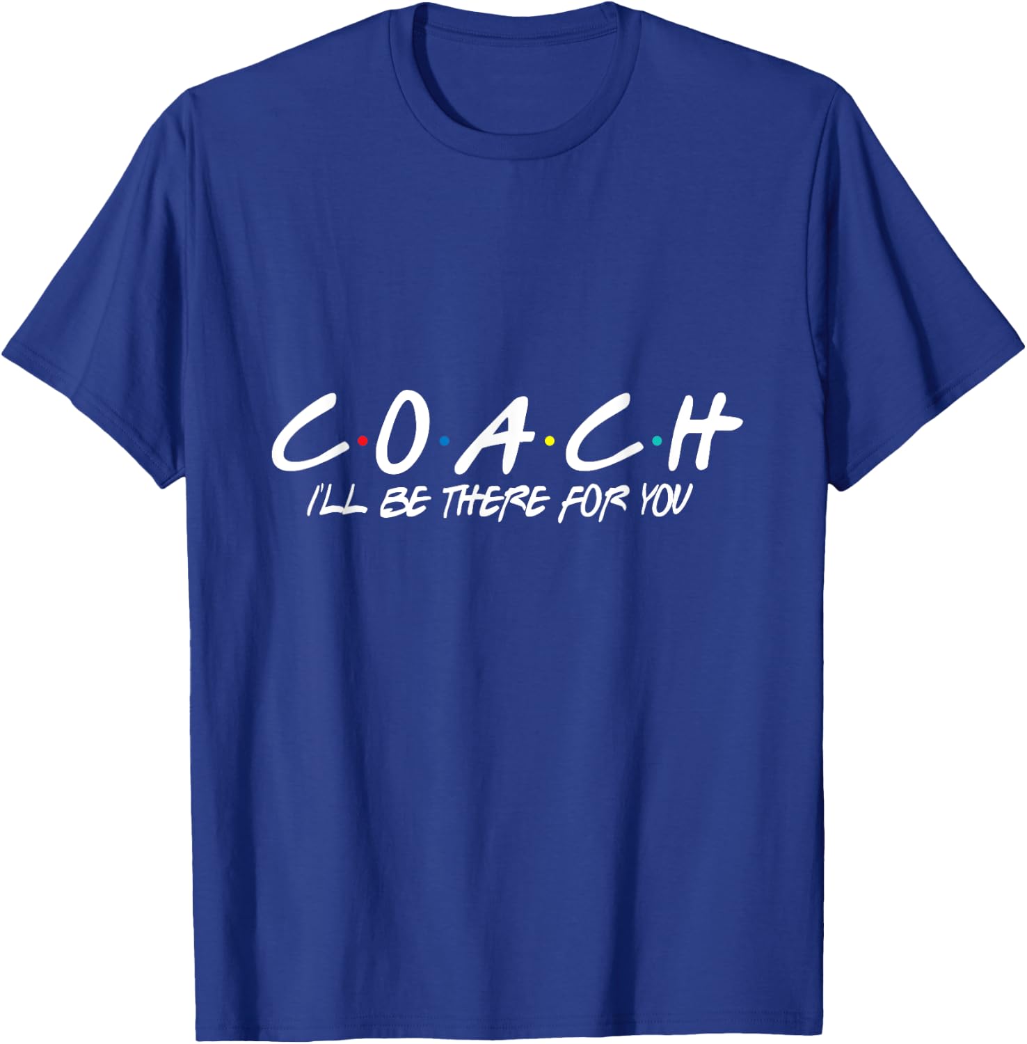 Coach I'll Be There For You T-Shirt - T-Shirt | Royal