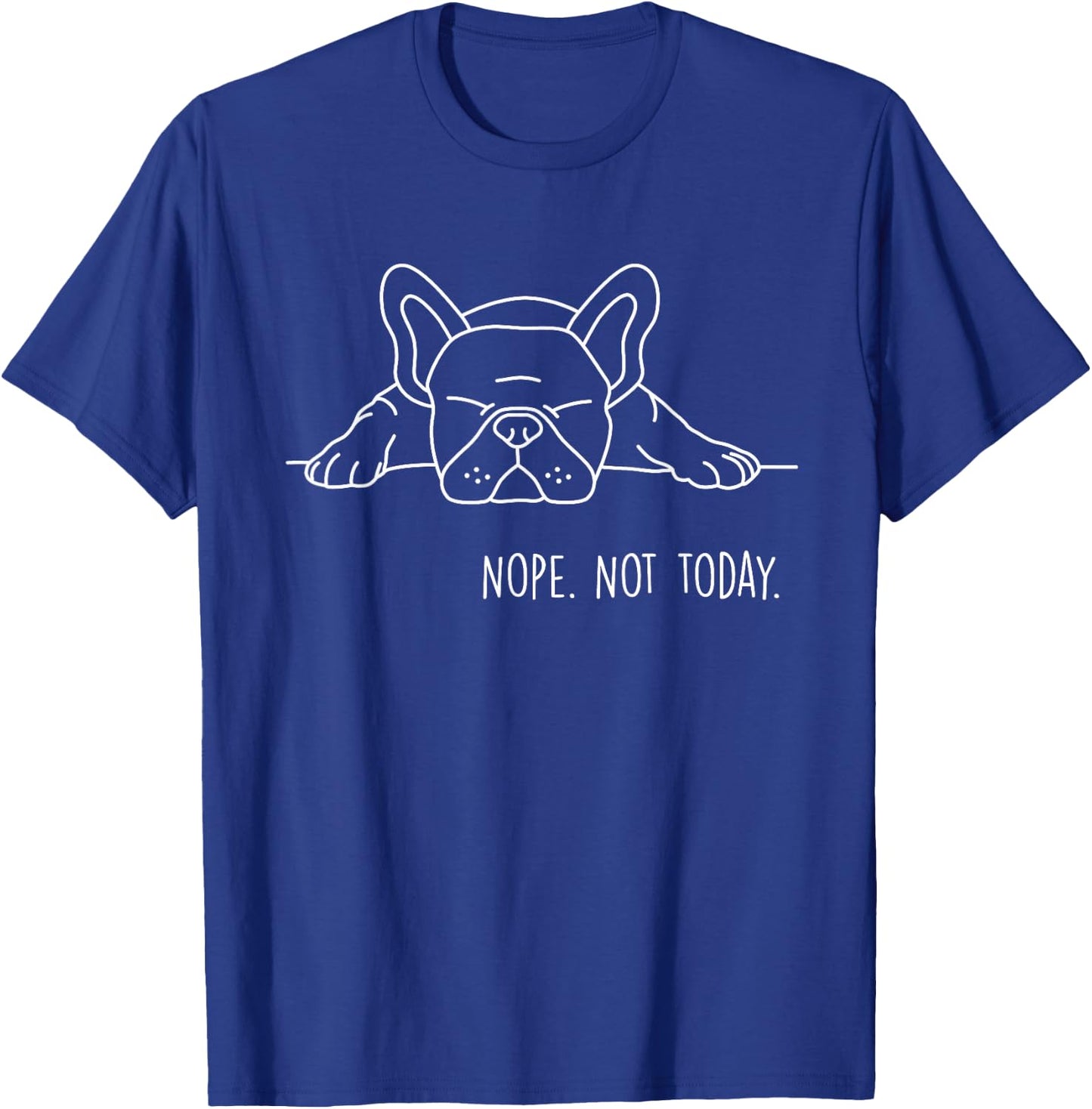 Funny Nope Not Today French Bulldog Lover Nope Not Today Men Women Girls Kids T-Shirt - T-Shirt | Royal