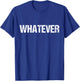 Shirt That Says WHATEVER T-Shirt - T-Shirt | Royal
