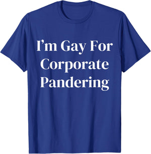 I'm Gay For Corporate Pandering T-Shirt - T-Shirt | Royal