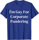 I'm Gay For Corporate Pandering T-Shirt - T-Shirt | Royal