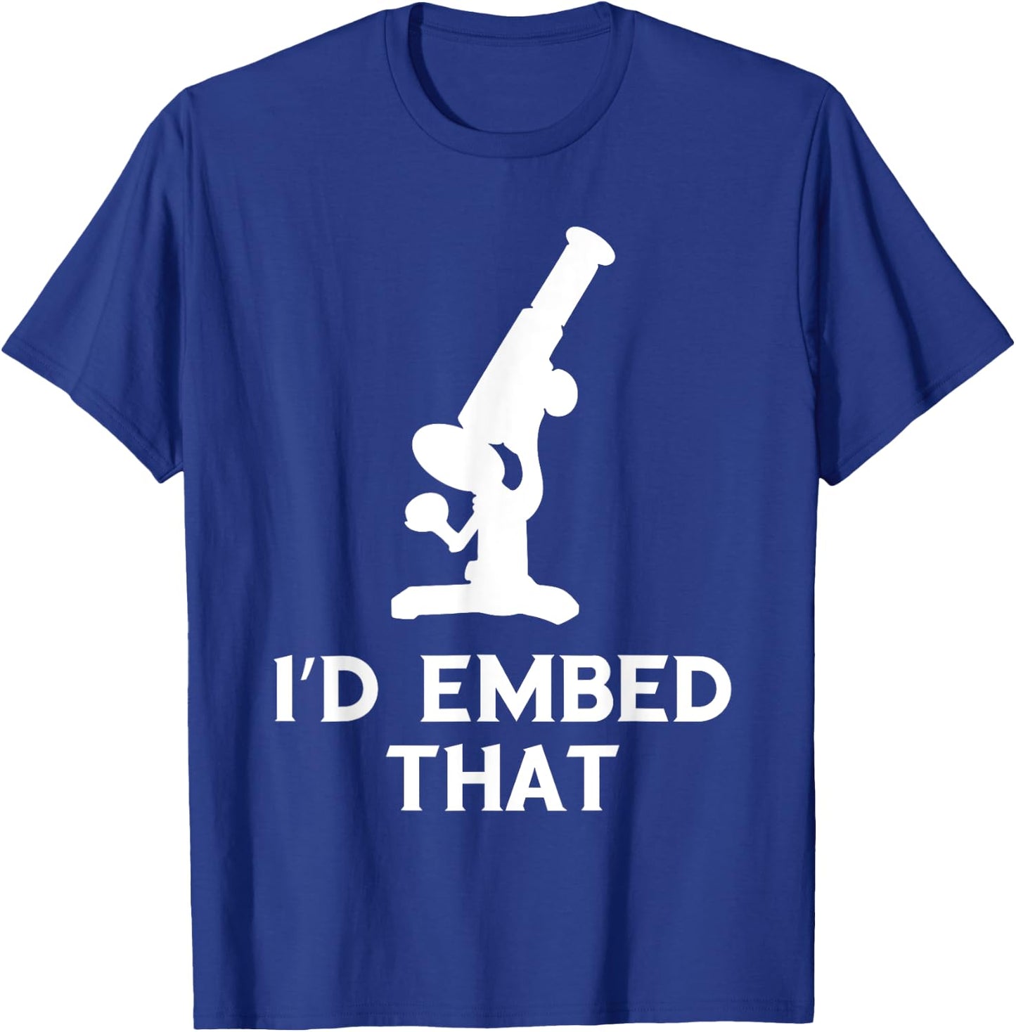 Histology I'd Embed That Microscope Histologic Technician T-Shirt - T-Shirt | Royal