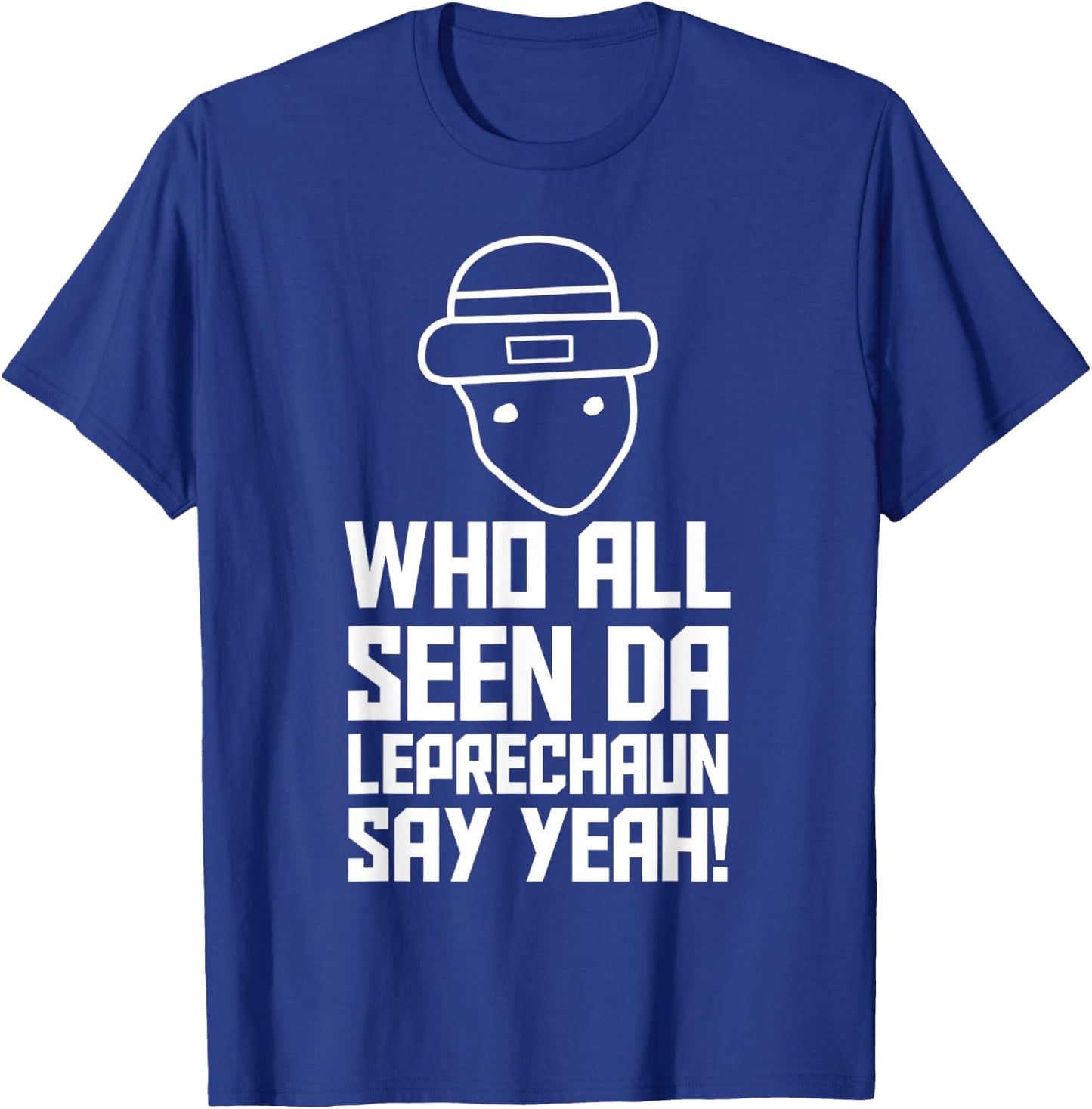Who All Seen Da Leprechaun Say Yeah T-Shirt - T-Shirt | Royal