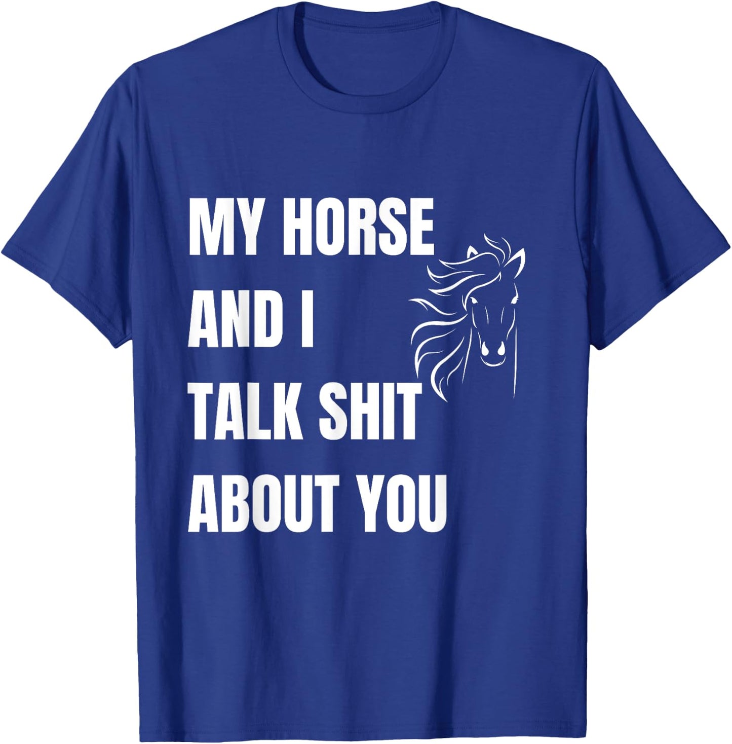 My Horse And I Talk Shit About You Funny Horse Lovers T-Shirt - T-Shirt | Royal