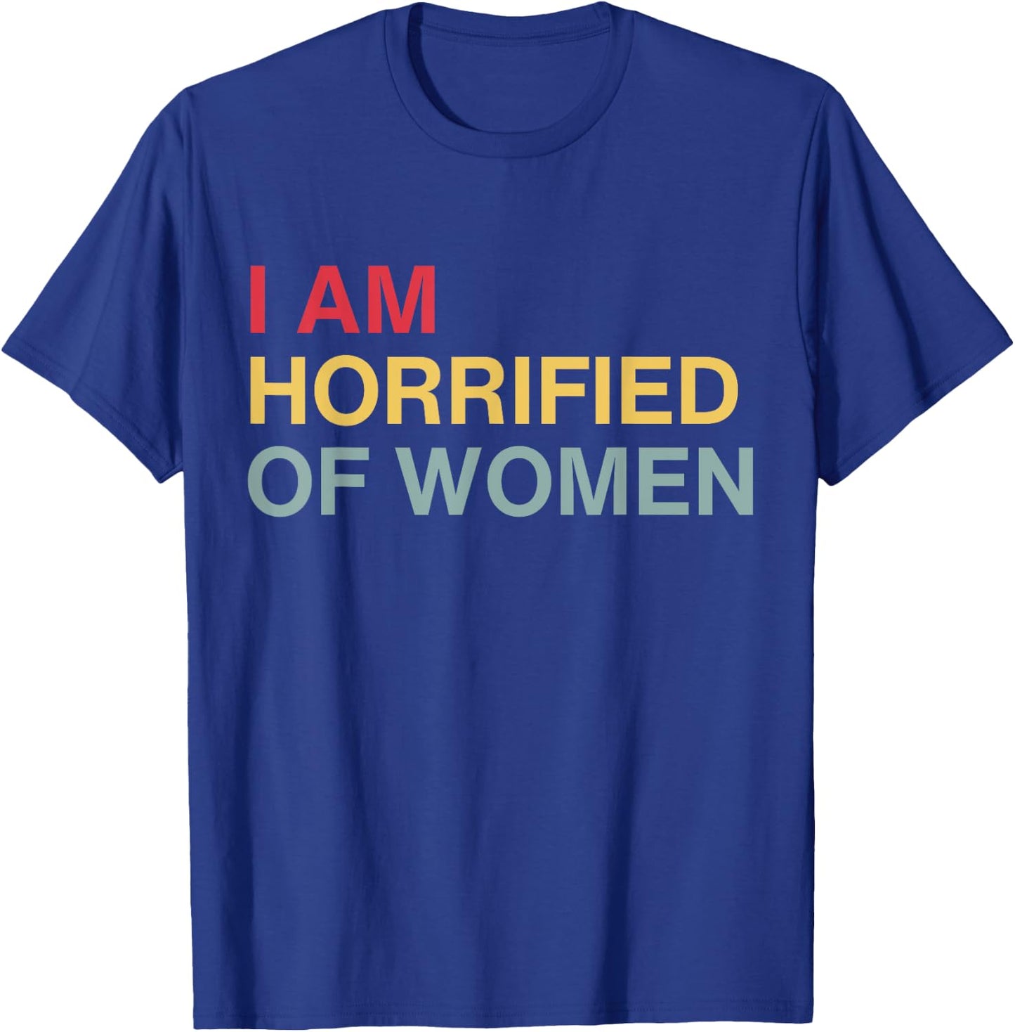 I'm Horrified Of Women T-Shirt - T-Shirt | Royal