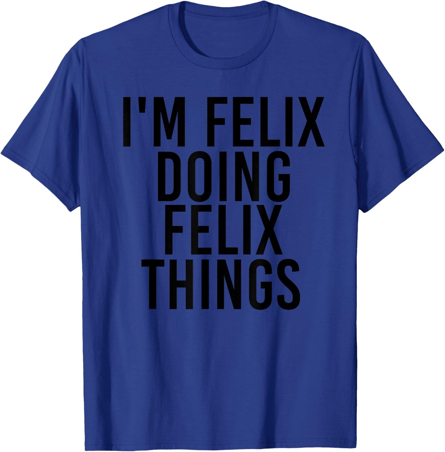 I'M FELIX DOING FELIX THINGS Name Funny Birthday Gift T-Shirt - T-Shirt | Royal
