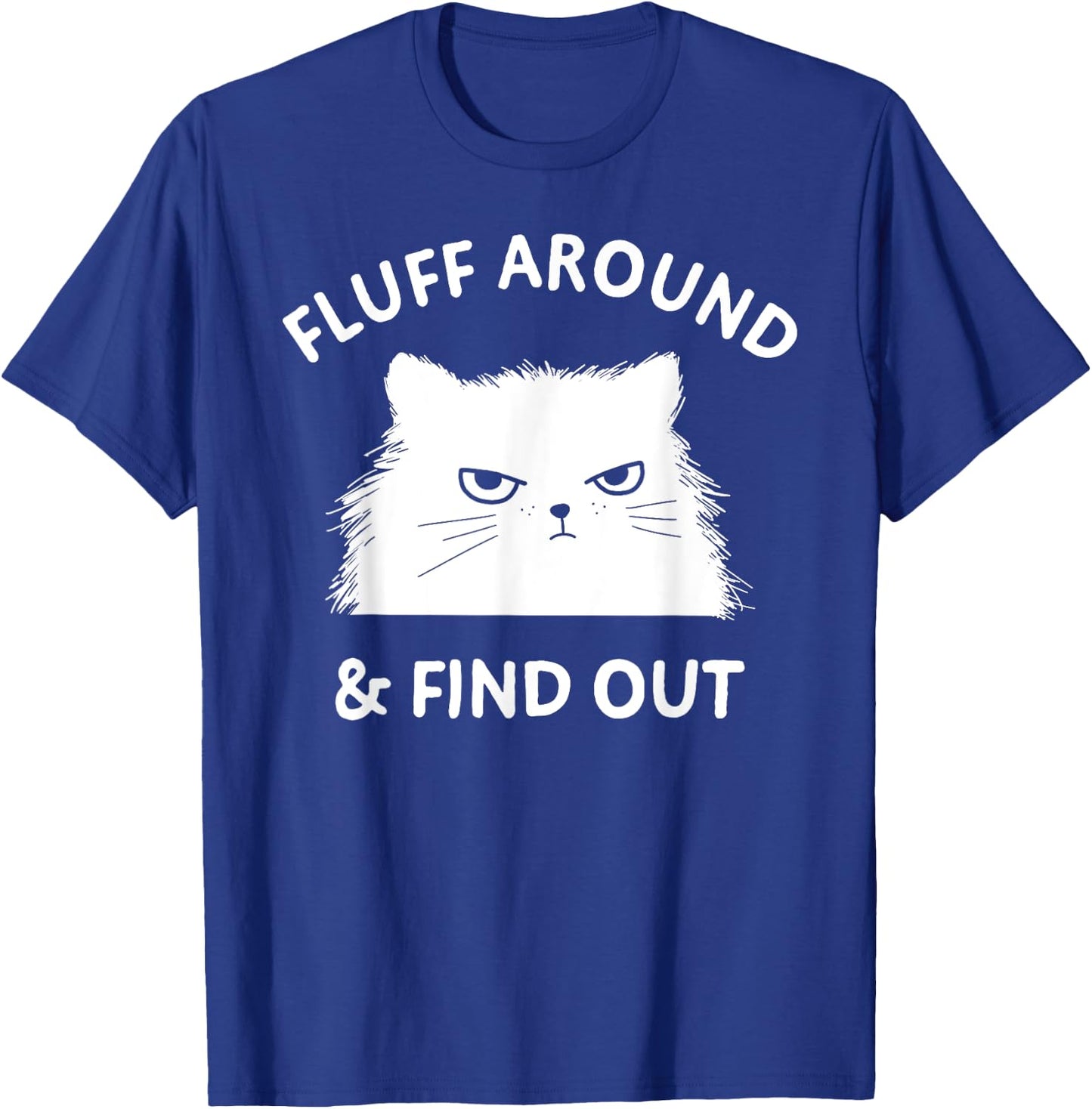Fluff Around Funny Sarcastic Cat Lady Quote Humor T-Shirt - T-Shirt | Royal