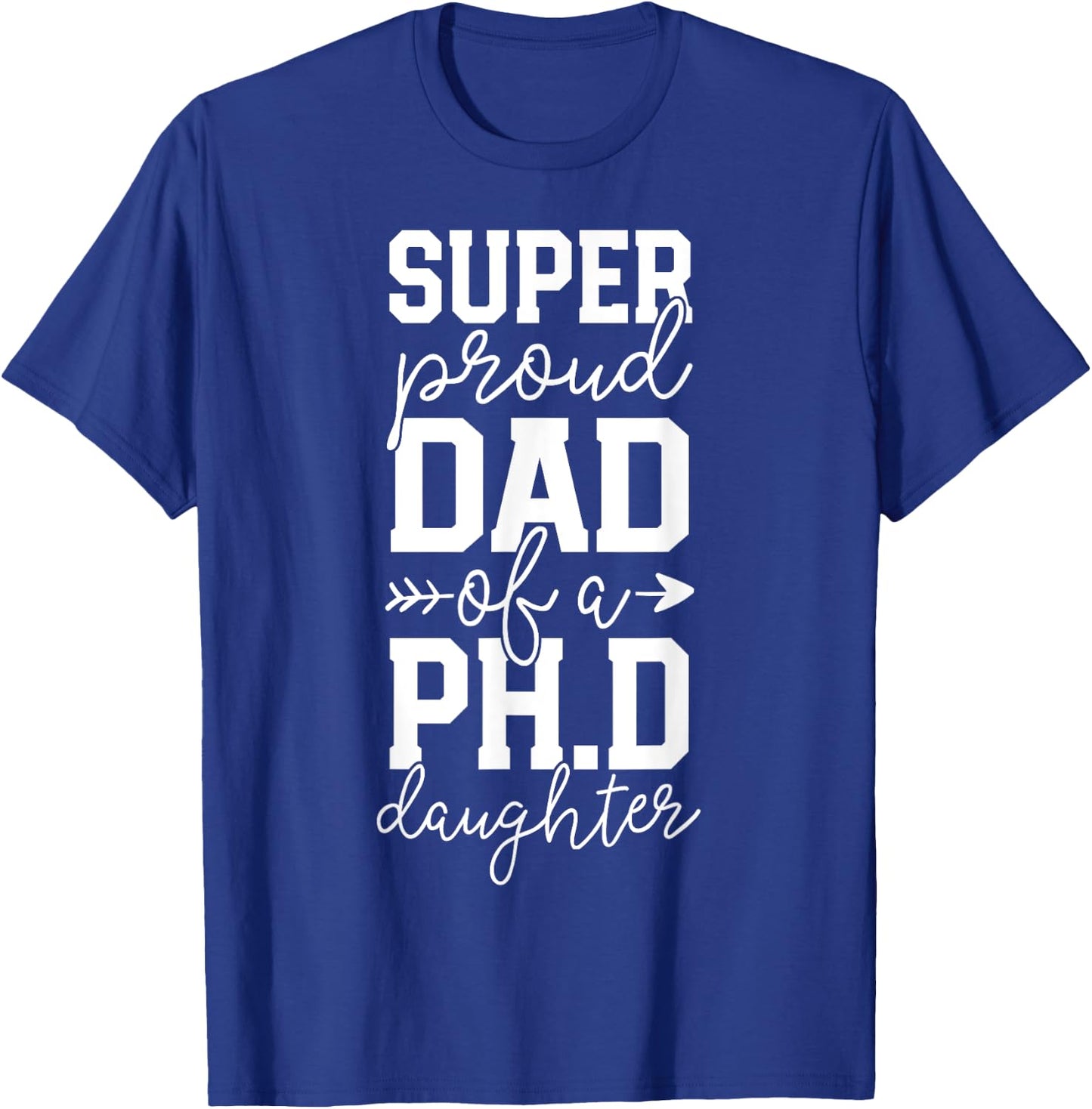 Proud Dad PhD Graduation Family Super Awesome Ph.D Daughter T-Shirt - T-Shirt | Royal