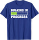 Bulking In Progress Funny Weightlifting Bodybuilding T-Shirt - T-Shirt | Royal