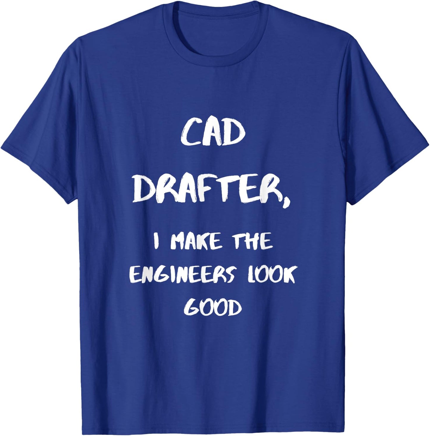 CAD Drafter, I make the Enigeers look good T-Shirt - T-Shirt | Royal