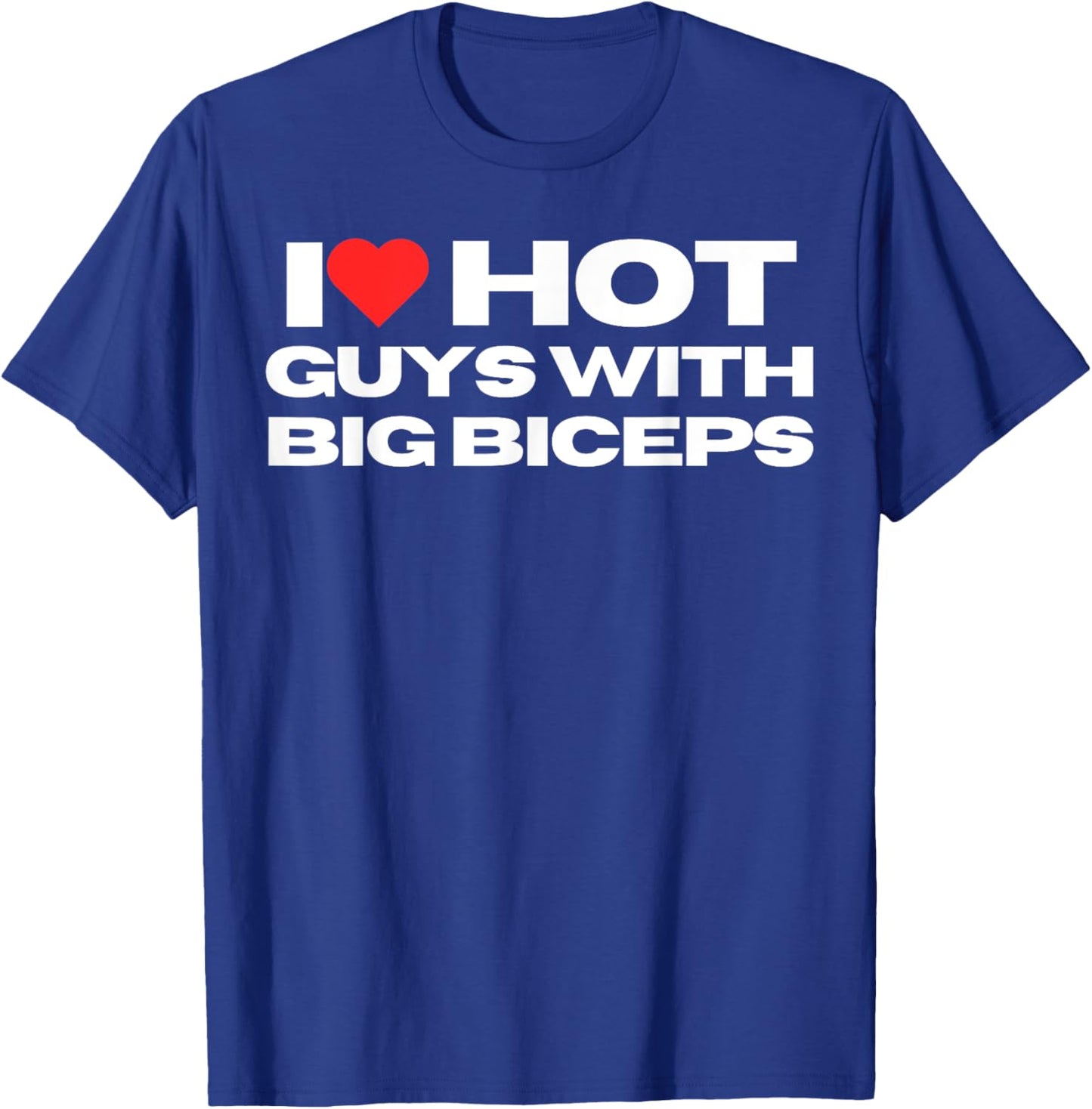 I Love Hot Guys With Big Biceps Funny Mom Wife Girlfriend T-Shirt - T-Shirt | Royal