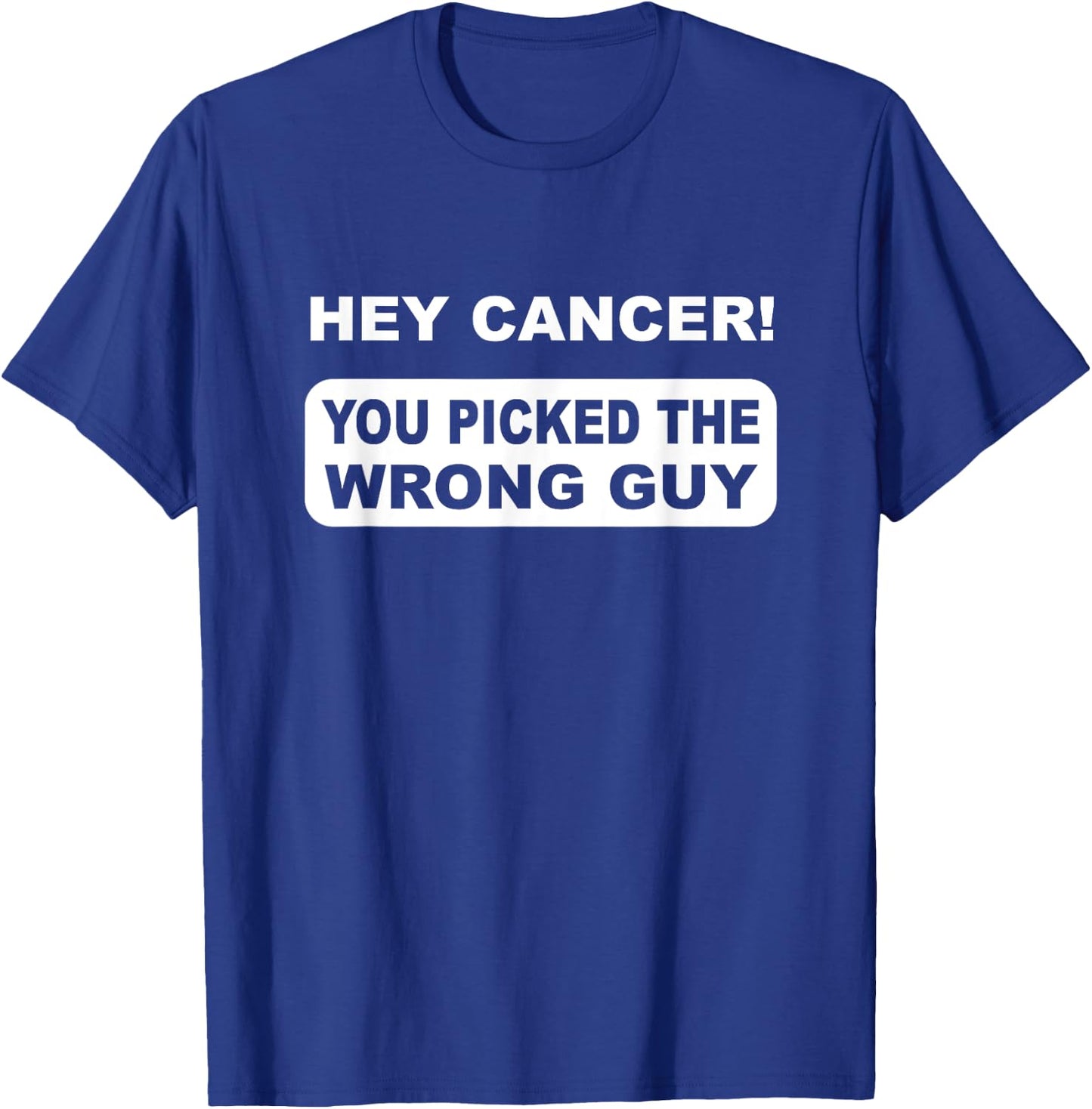 Hey Cancer You Picked The Wrong Guy T-Shirt - T-Shirt | Royal