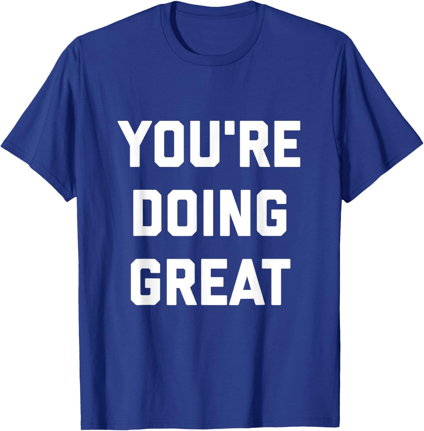 You're Doing Great T-Shirt - T-Shirt | Royal