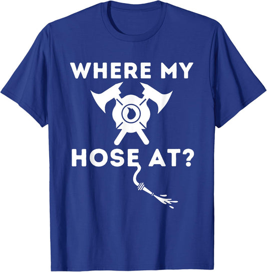 Where My Hose At - Funny Firefighter & Fireman T-Shirt - T-Shirt | Royal