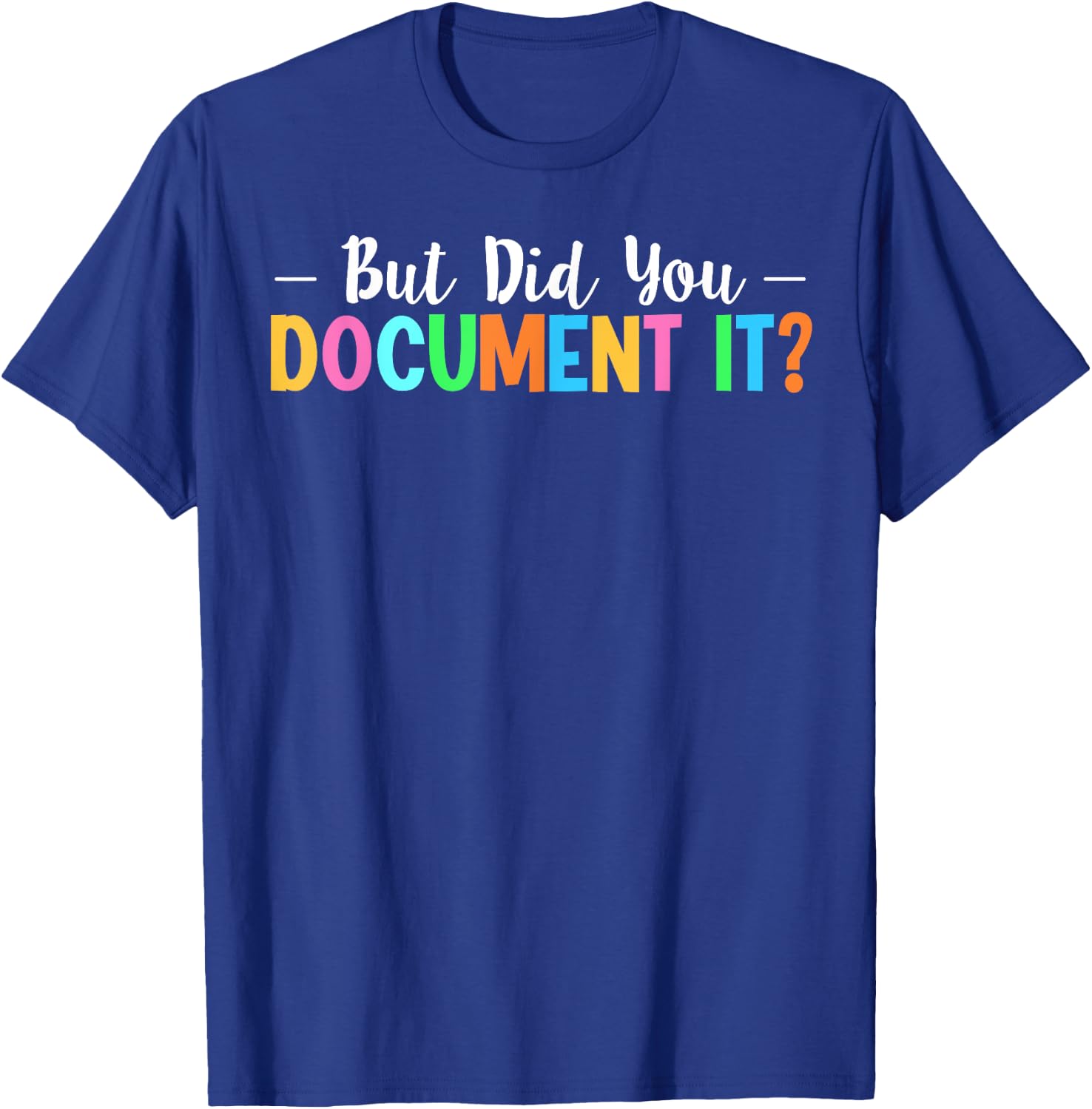But Did You Document It T-Shirt - T-Shirt | Royal