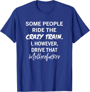 Some people ride the crazy train I drive that motherfucker T-Shirt - T-Shirt | Royal