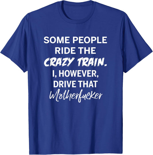 Some people ride the crazy train I drive that motherfucker T-Shirt - T-Shirt | Royal