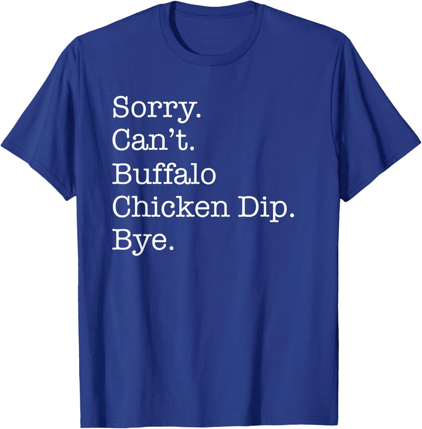 Sorry Can't Buffalo Chicken Dip Bye Funny Sarcastic T-Shirt - T-Shirt | Royal