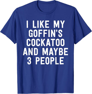 Parrot Shirt I Like My Goffin's Cockatoo And Maybe 3 People T-Shirt - T-Shirt | Royal