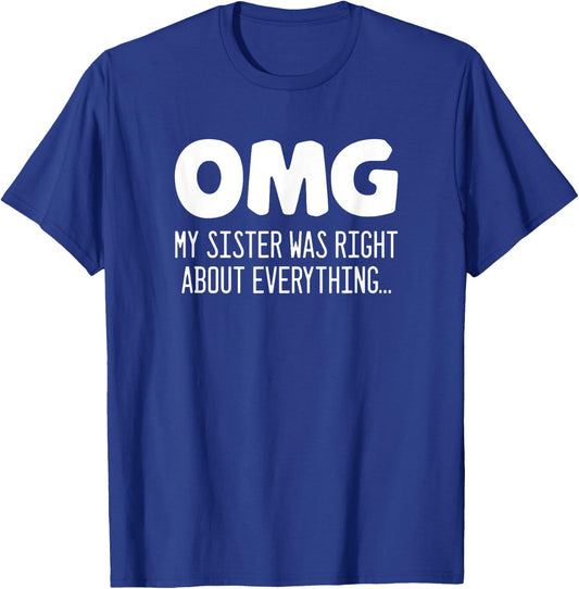 Omg my sister was right about everything - Funny Sister T-Shirt - T-Shirt | Royal