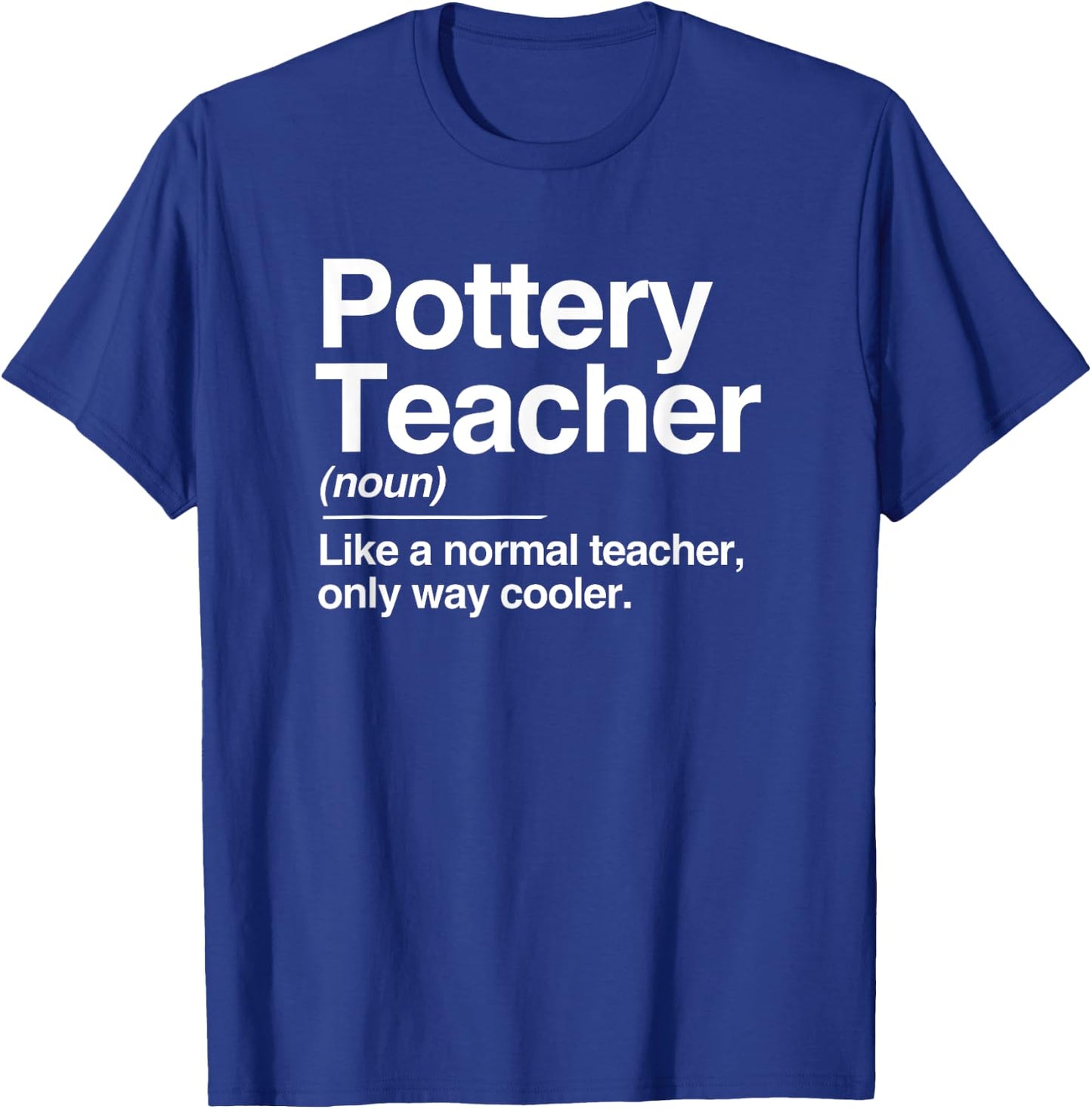 Pottery Teacher Definition Normal Only Cooler Ceramics Gift T-Shirt - T-Shirt | Royal
