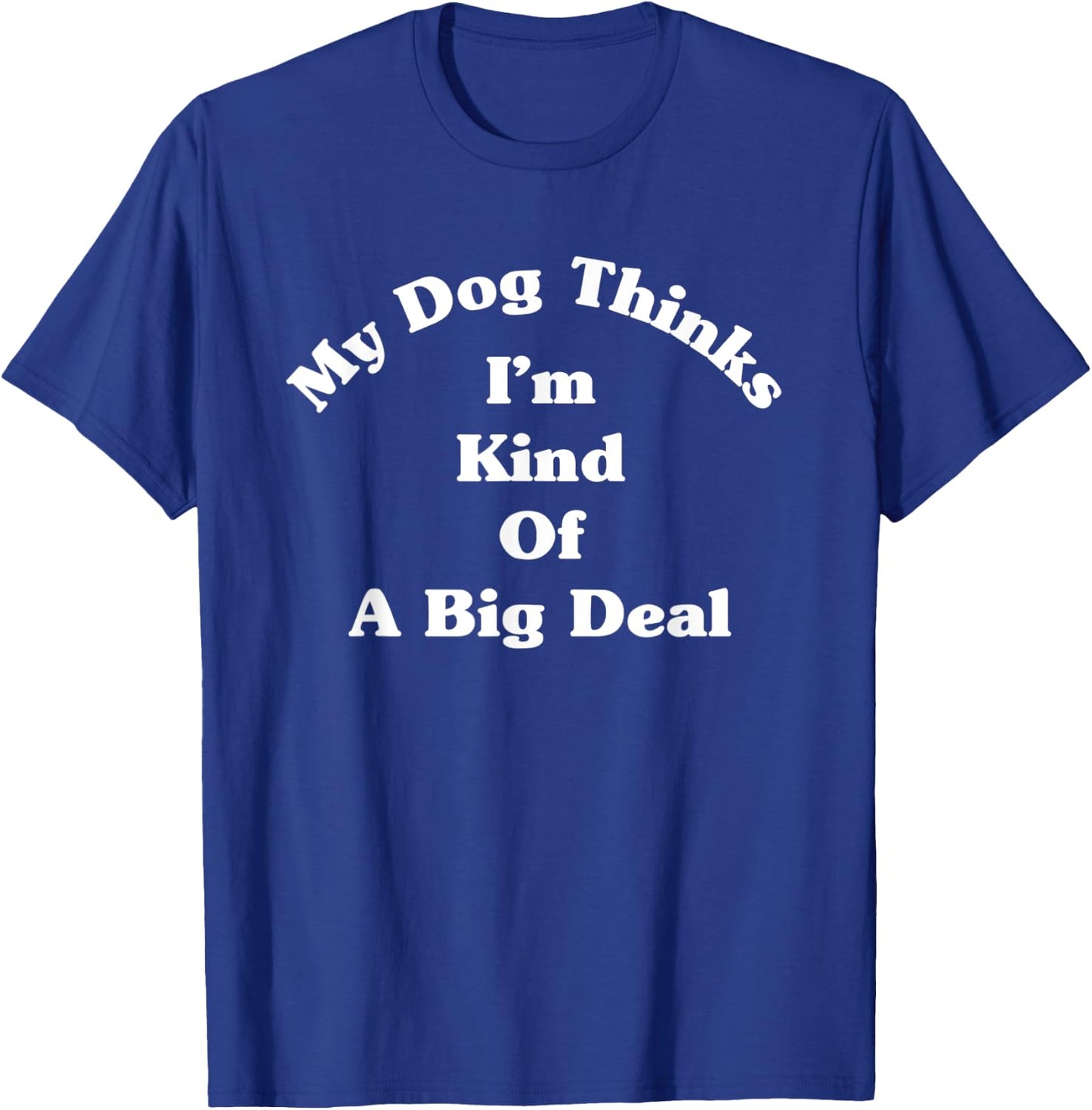 My Dog Kinda Thinks I'm A Big Deal Funny Fur Parent Women T-Shirt - T-Shirt | Royal