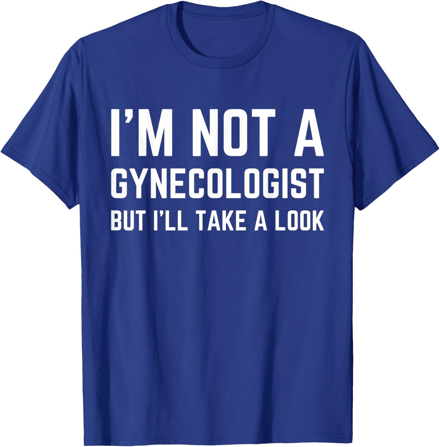 Im Not a Gynecologist but Ill Take a Look Humor Funny Meme T-Shirt - T-Shirt | Royal