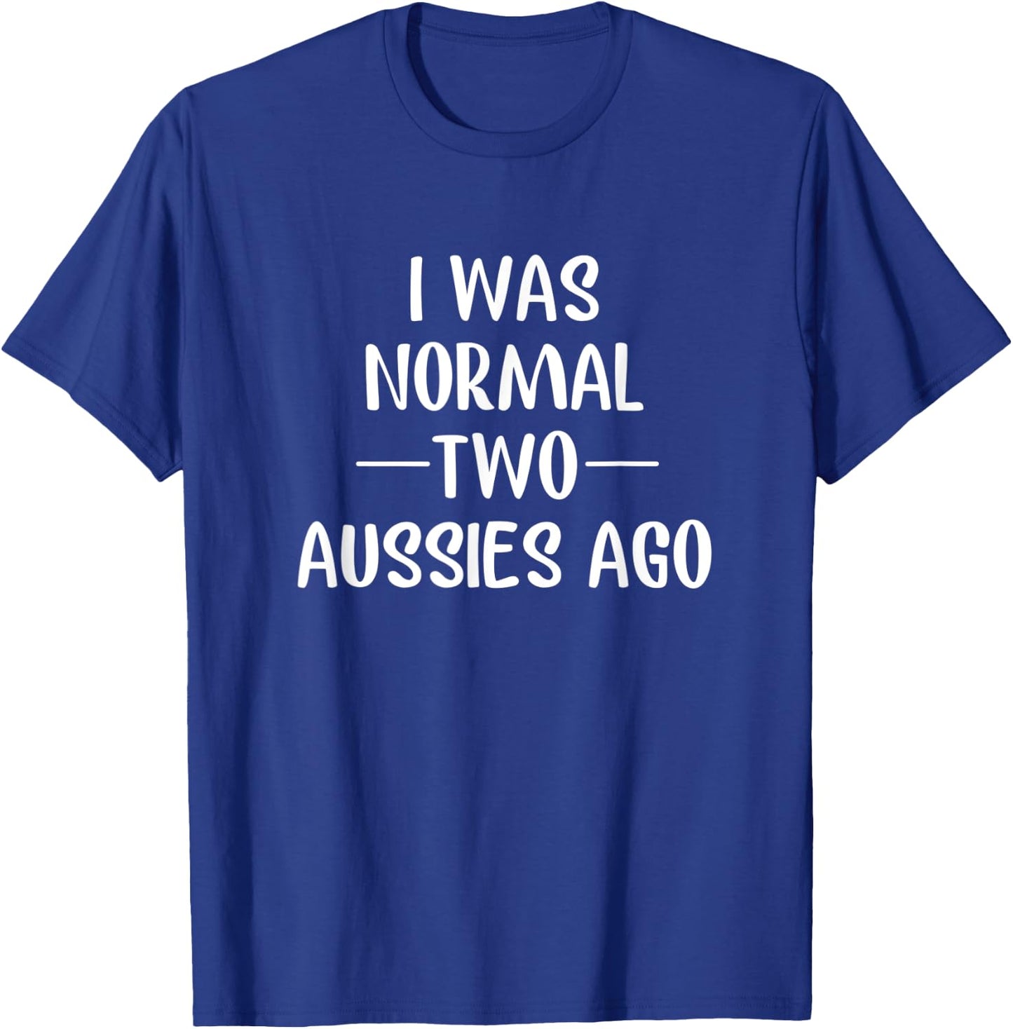I Was Normal 2 Aussies Ago Australian Shepherd Mom Gift T-Shirt - T-Shirt | Royal