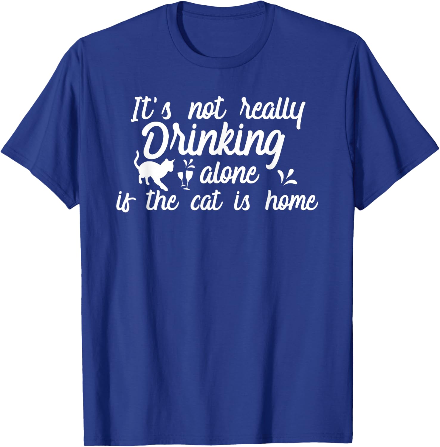 It's Not Really Drinking Alone If The Cat Is Home Funny Men Women T-Shirt - T-Shirt | Royal