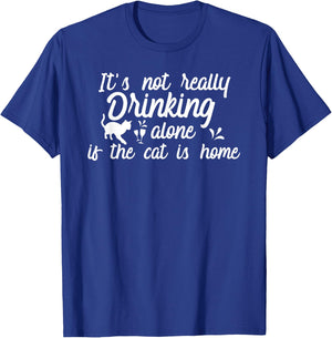 It's Not Really Drinking Alone If The Cat Is Home Funny Men Women T-Shirt - T-Shirt | Royal