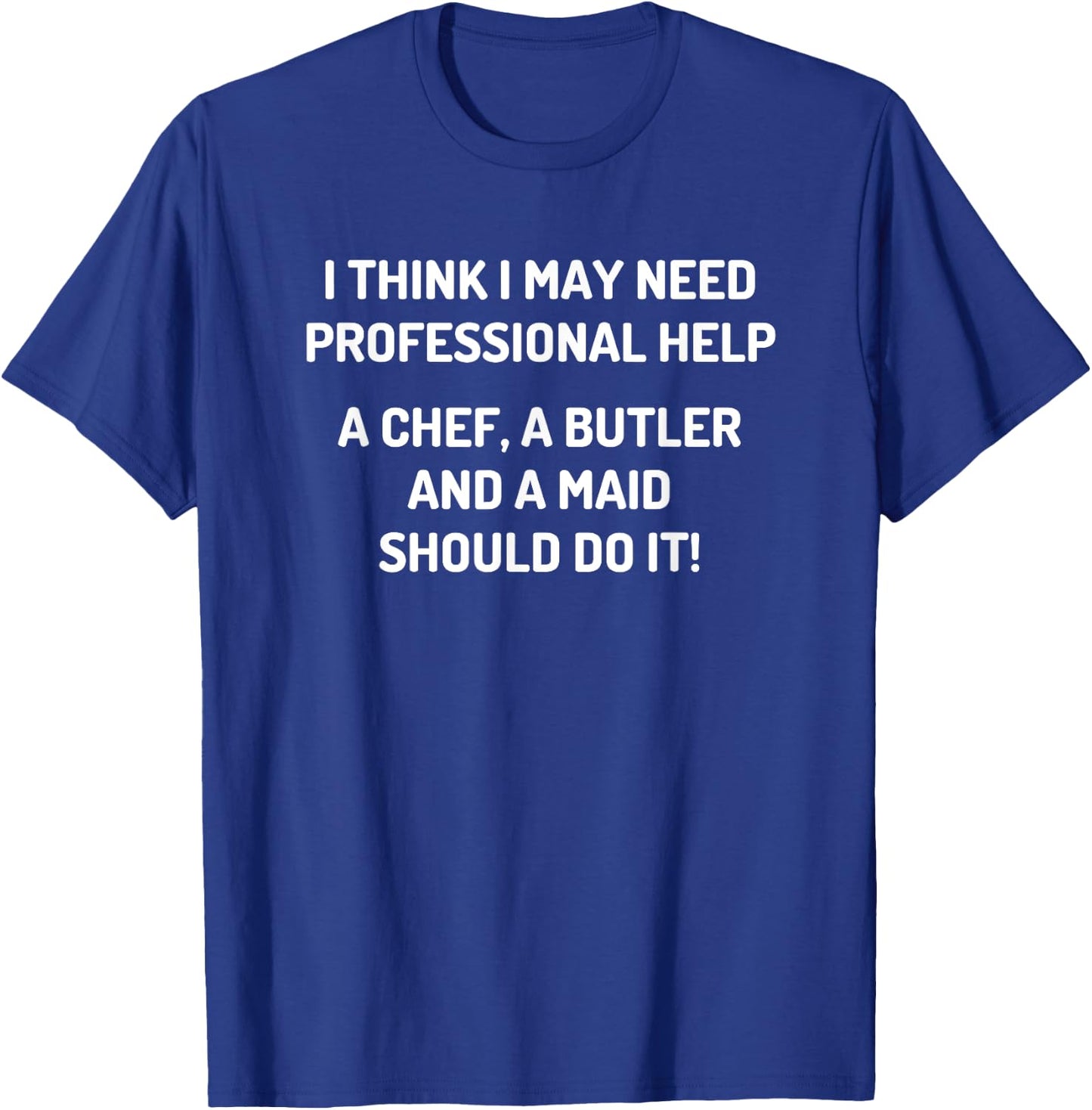I Need Professional Help A Chef A Butler And A Maid - Funny T-Shirt - T-Shirt | Royal