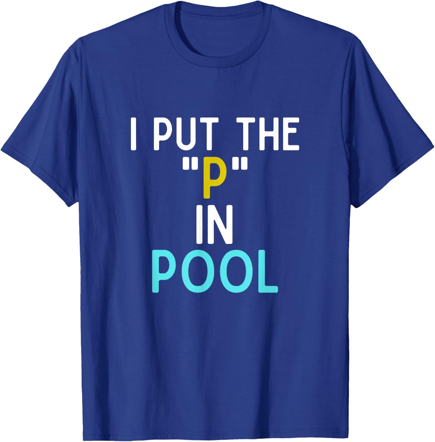 I Put The P In Pool Funny Swimming Pool Pee In Pool T-Shirt - T-Shirt | Royal