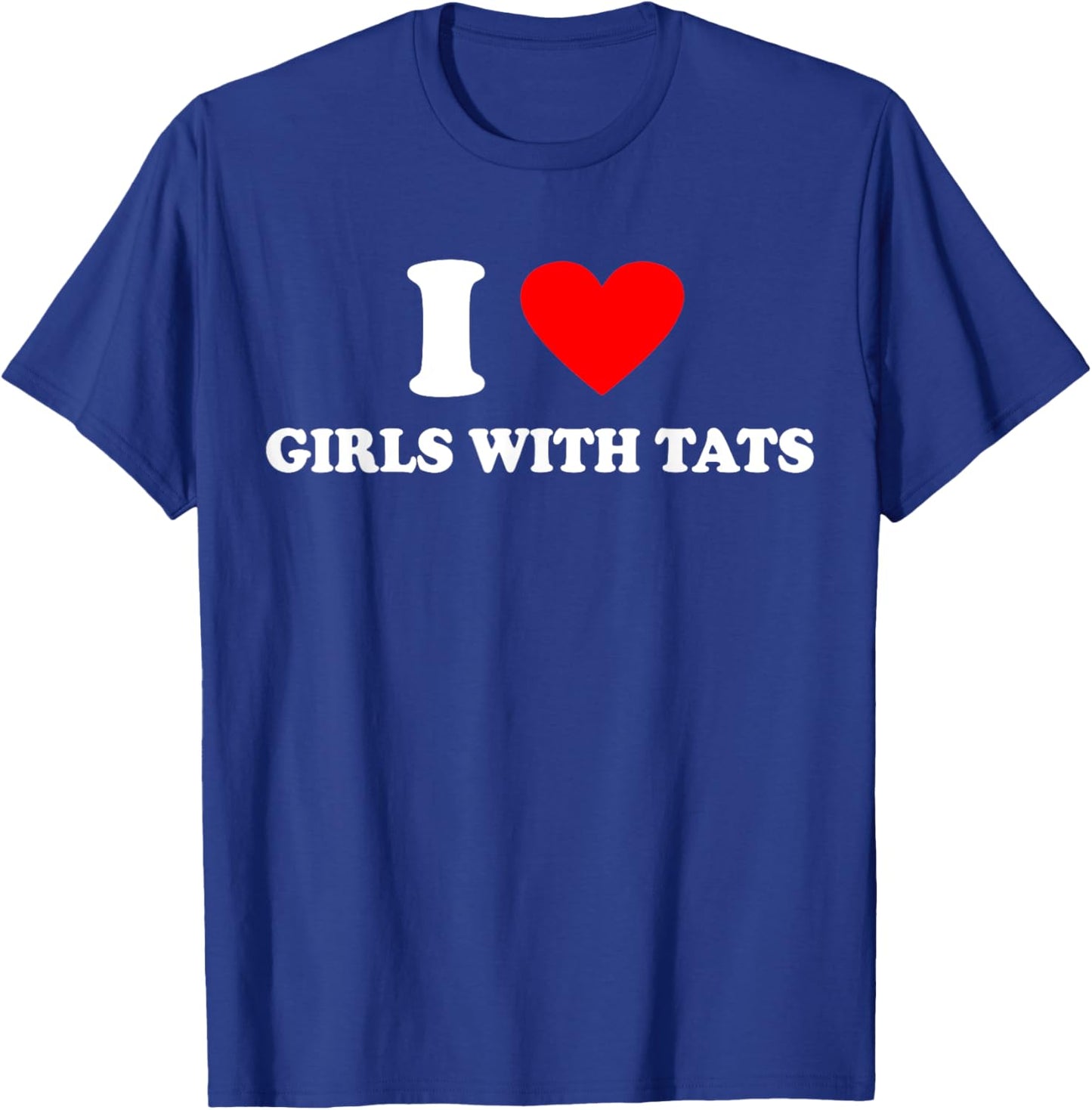 I LOVE GIRLS WITH TATS X Only Love Date Tattoo Fans Tattoos T-Shirt - T-Shirt | Royal