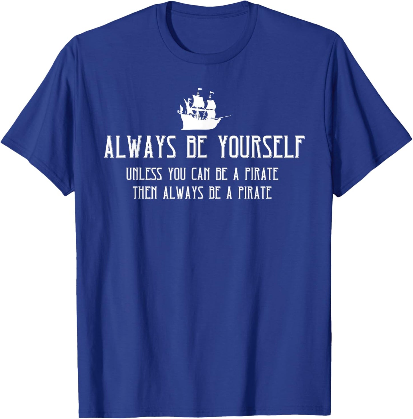 Always Be Yourself Unless You Can Be A Pirate Halloween T-Shirt - T-Shirt | Royal