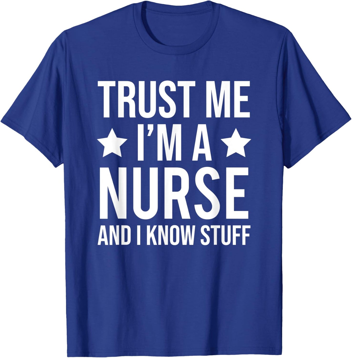 Trust Me I'm A Nurse And I Know Stuff Funny Nursing T-Shirt - T-Shirt | Royal