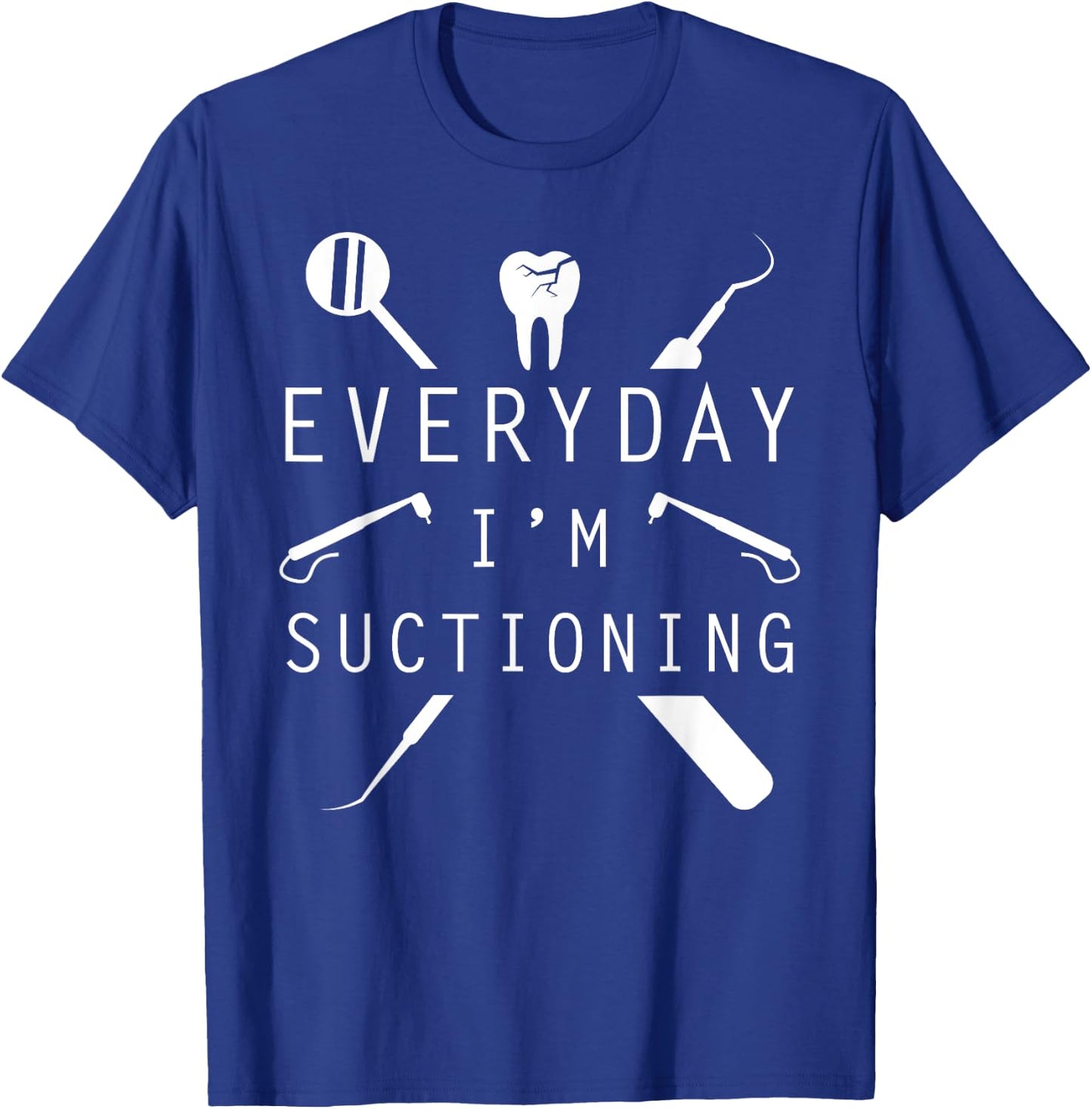 Everyday I'm Suctioning Dentist Funny Dental Assistant T-Shirt - T-Shirt | Royal