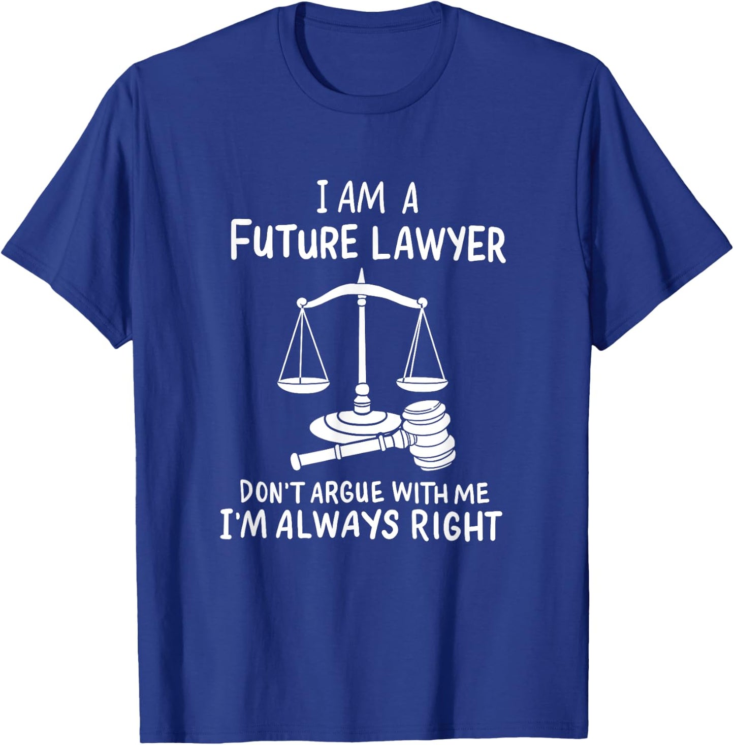 I Am A Future Lawyer Don't Argue With Me I'm Always Right T-Shirt - T-Shirt | Royal