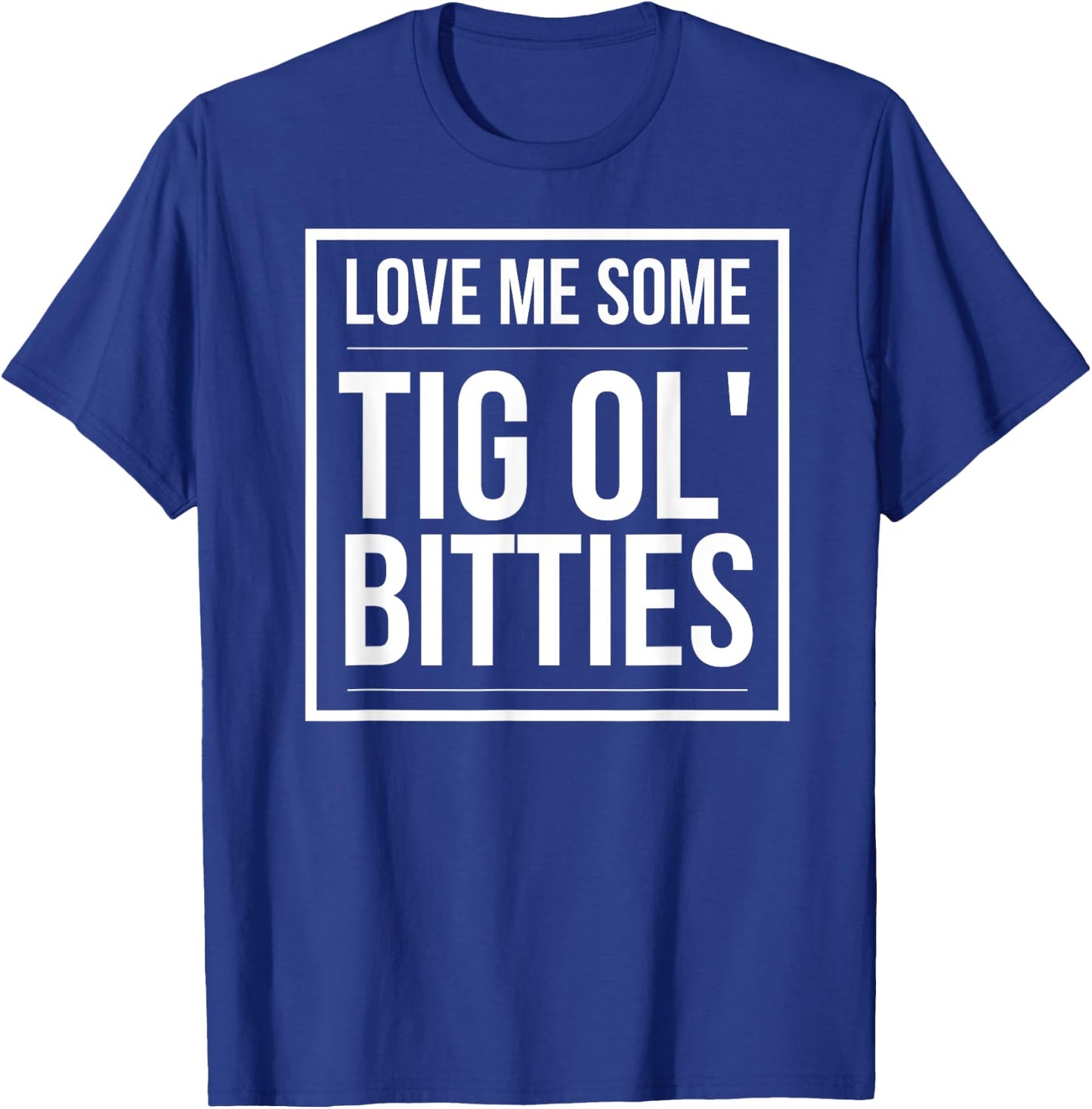 I Love some Tig Ol Bitties | big boobs! T-Shirt - T-Shirt | Royal