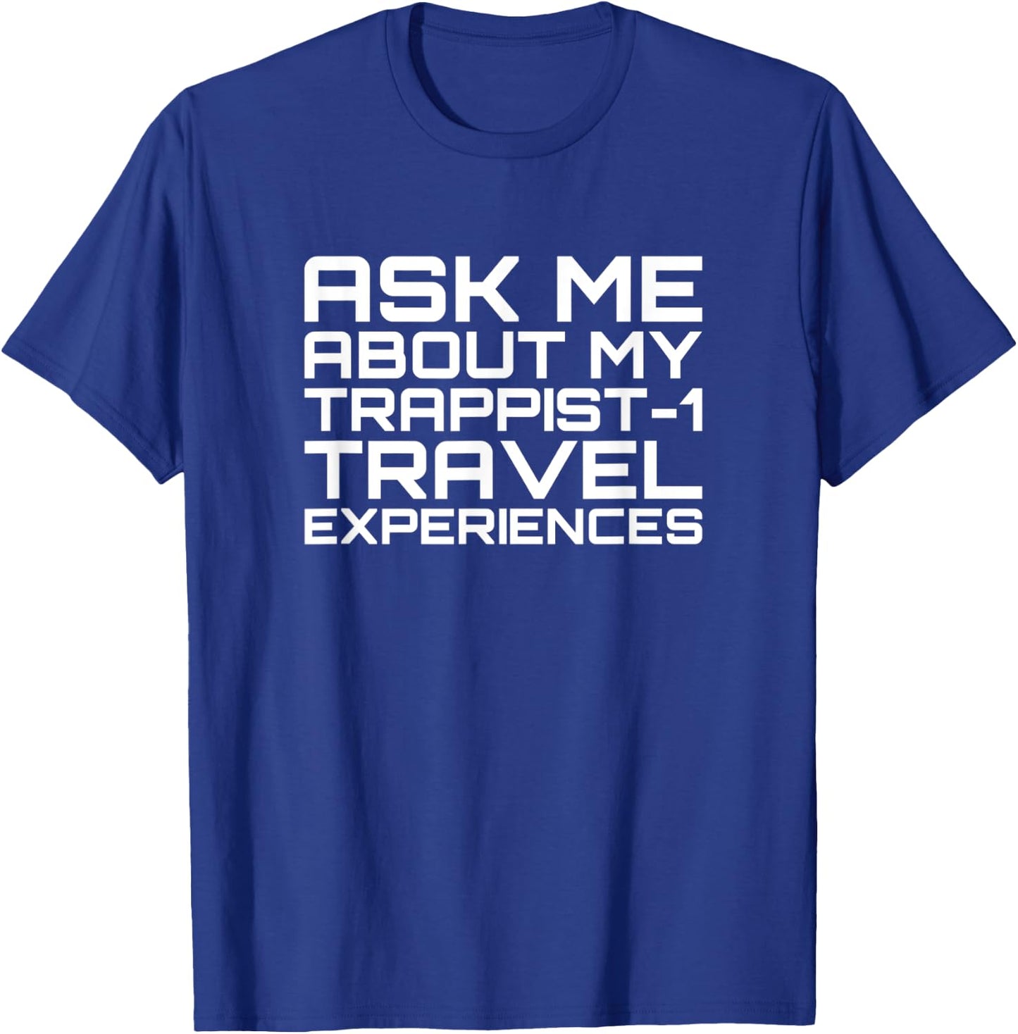 Ask Me About My Trappist-1 Experiences - Trappist T-Shirt - T-Shirt | Royal