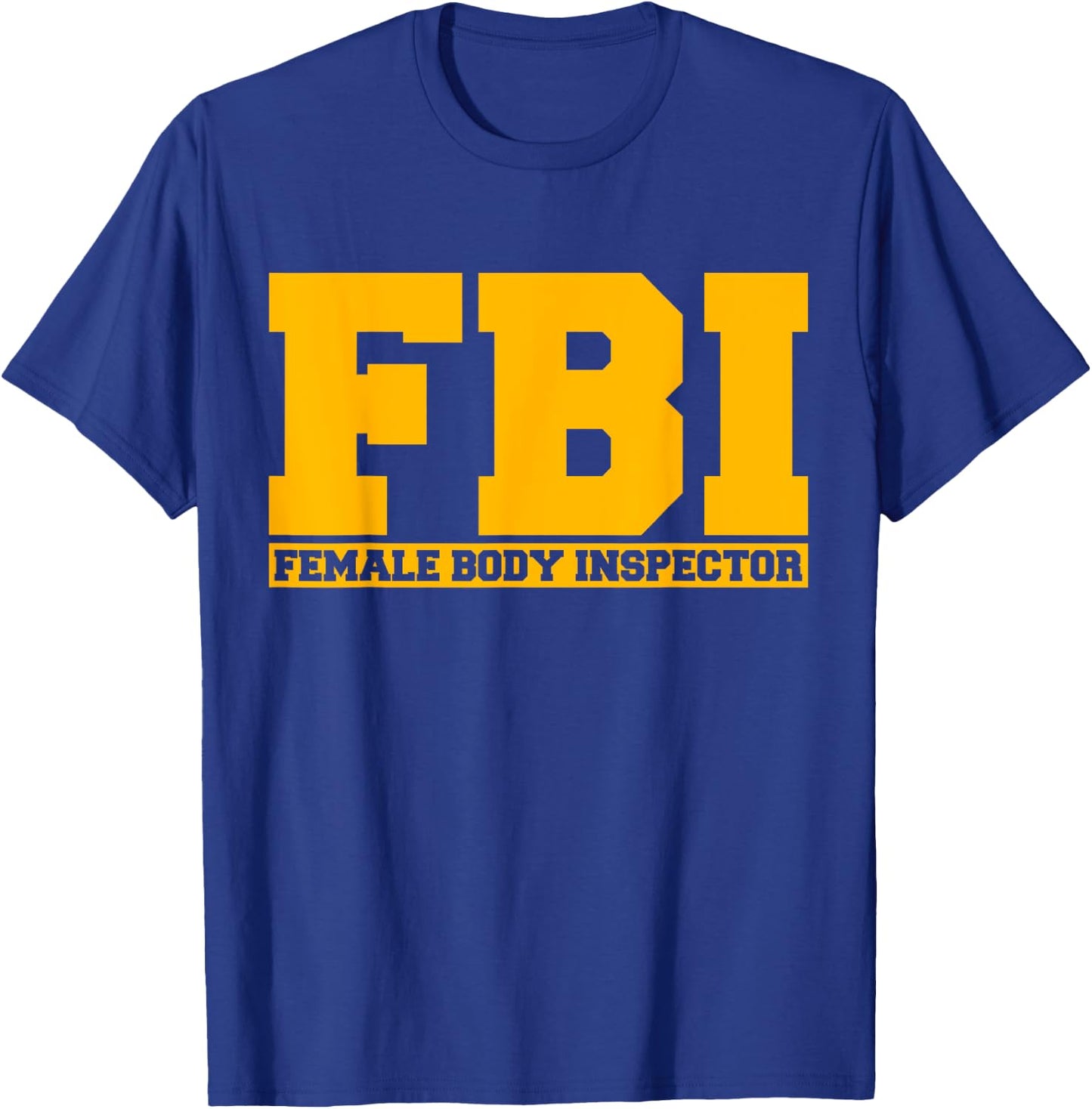 FBI Female Body Inspector Funny Saying Gags Gift T-Shirt - T-Shirt | Royal