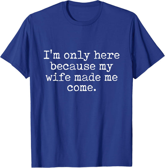 I'm Here Because My Wife Made Me Come for a Husband T-Shirt - T-Shirt | Royal