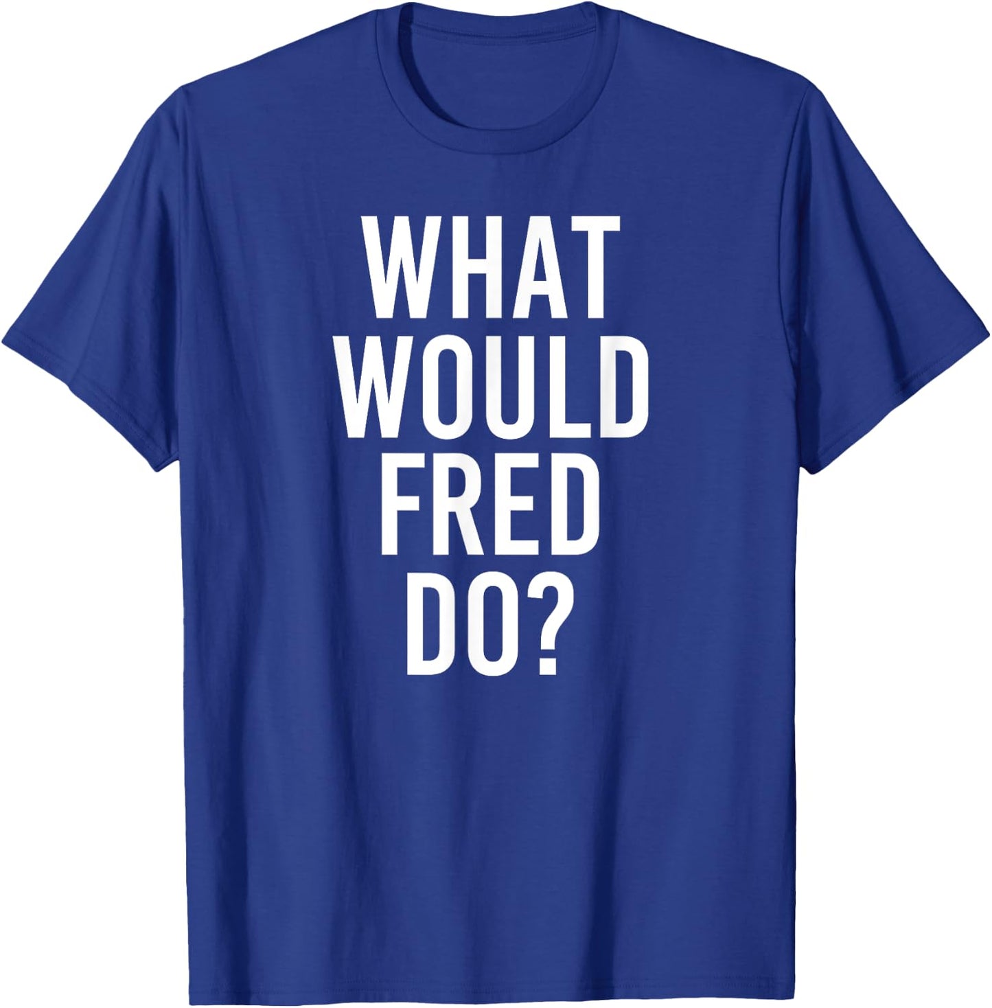 What Would FRED Do Funny Personalized Name Joke Men Gift T-Shirt - T-Shirt | Royal